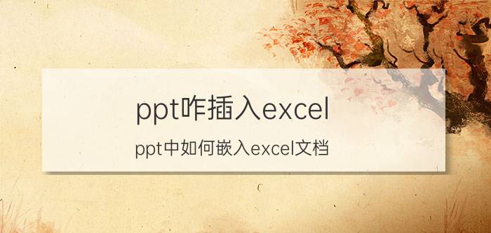 ppt咋插入excel ppt中如何嵌入excel文档？